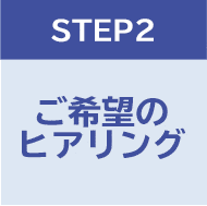 STEP2:ご希望のヒアリング